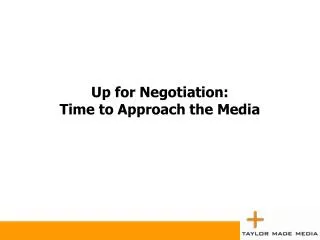Up for Negotiation: Time to Approach the Media