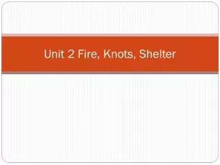 Unit 2 Fire, Knots, Shelter