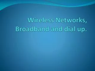 Wireless Networks, Broadband and dial up.
