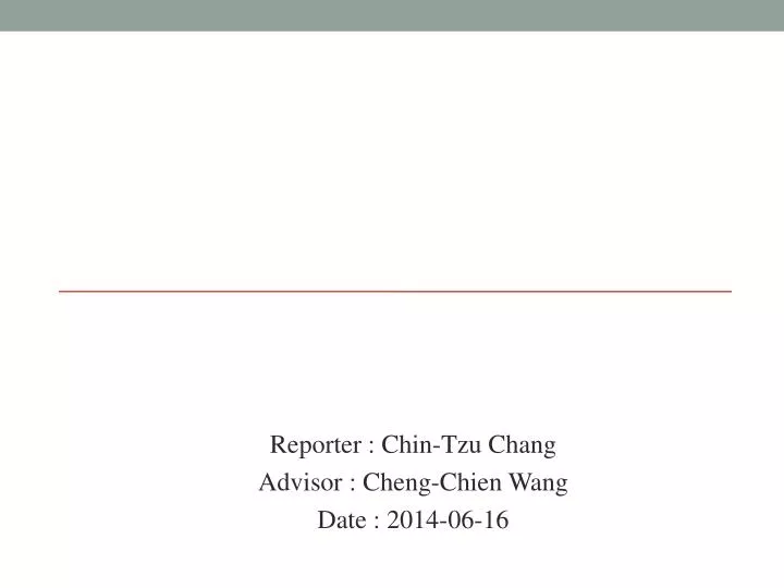reporter chin tzu chang advisor cheng chien wang date 2014 06 16
