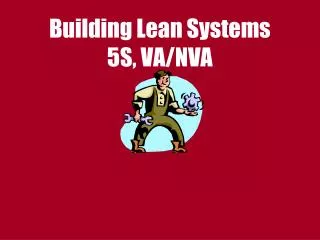 Building Lean Systems 5S, VA/NVA