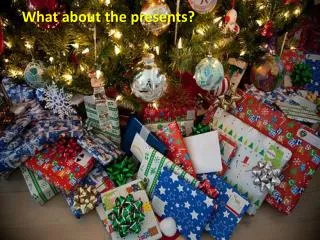 What about the presents?