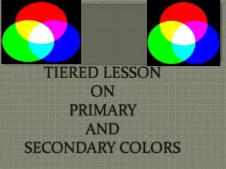 TIERED LESSON ON PRIMARY AND SECONDARY COLORS