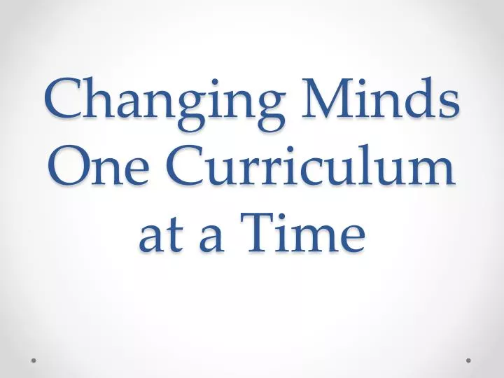 changing minds one curriculum at a time
