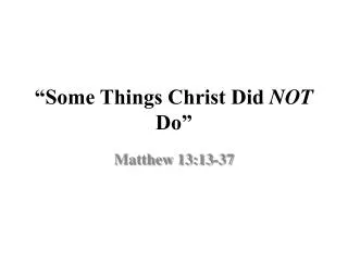 some things christ did not do