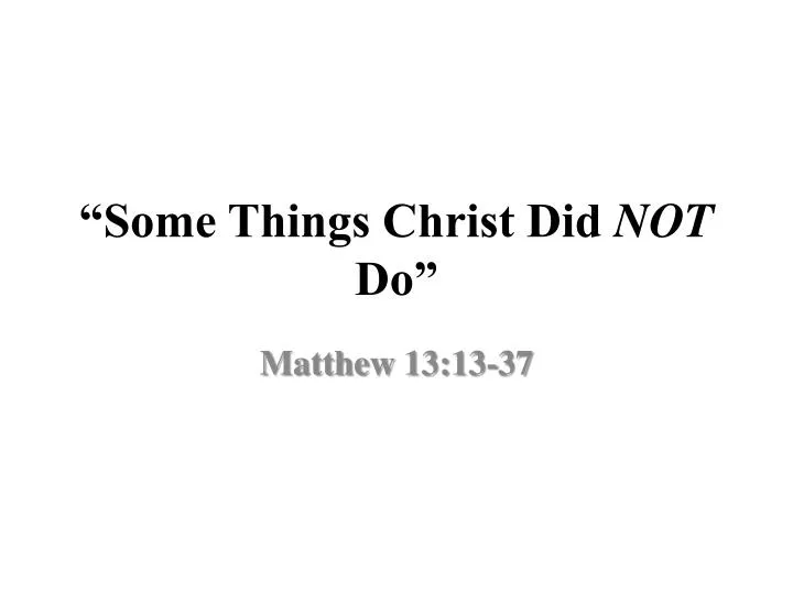 some things christ did not do