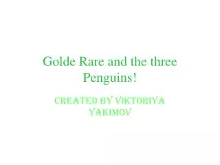 Golde Rare and the three Penguins!