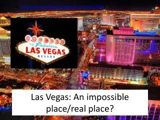 Las Vegas: An impossible place/real place?