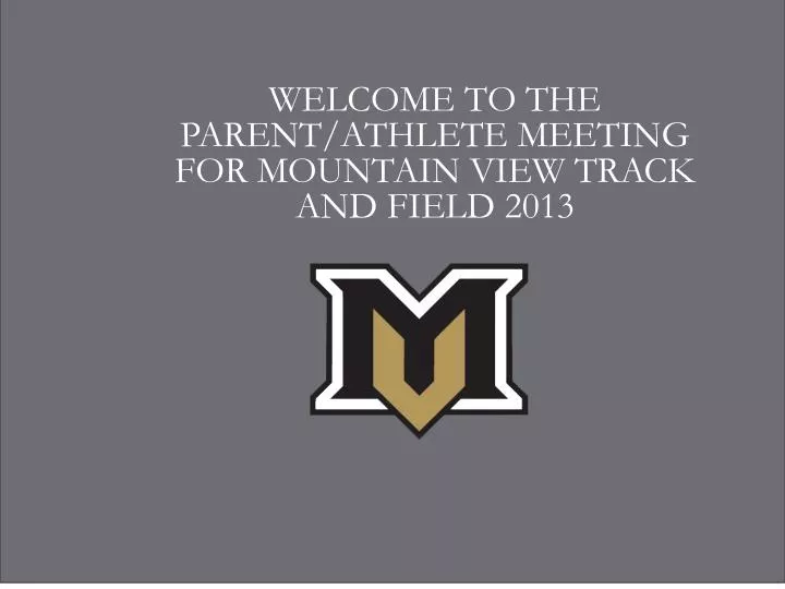 welcome to the parent athlete meeting for mountain view track and field 2013