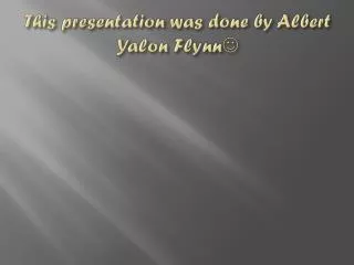 This presentation was done by Albert Yalon Flynn ?