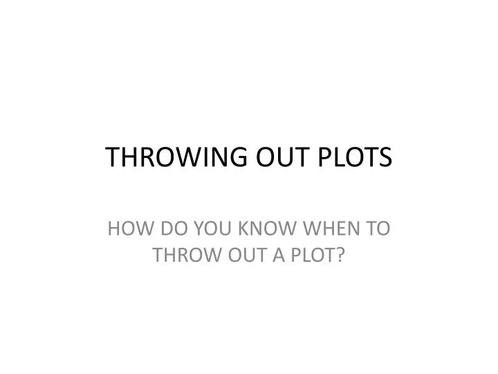 throwing out plots