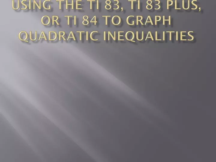 using the ti 83 ti 83 plus or ti 84 to graph quadratic inequalities