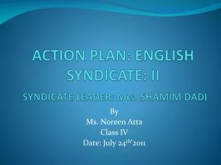 ACTION PLAN: ENGLISH SYNDICATE: II SYNDICATE LEADER: Mrs. SHAMIM DADI