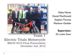 Team 1 Electric Trials Motorcycle MECH 4010 Final Presentation December 3rd, 2012