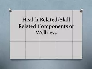 Health Related/Skill Related Components of Wellness