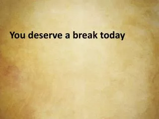 You deserve a break today
