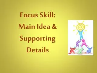 Focus Skill: Main Idea &amp; Supporting Details