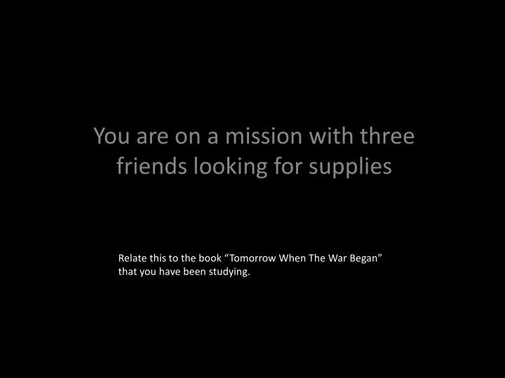 you are on a mission with three friends looking for supplies