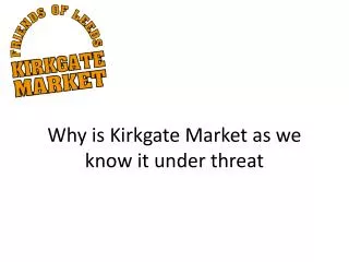 Why is Kirkgate Market as we know it under threat
