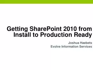 Getting SharePoint 2010 from Install to Production Ready Joshua Haebets