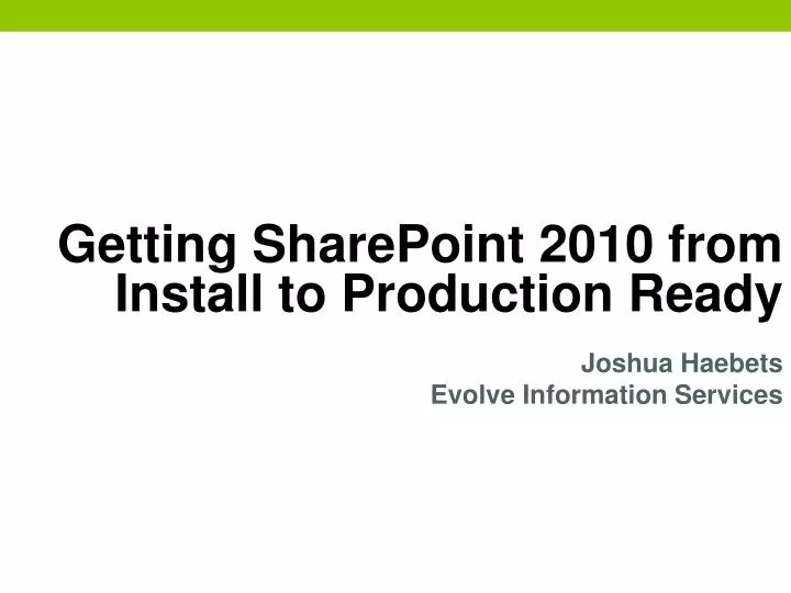 getting sharepoint 2010 from install to production ready joshua haebets evolve information services