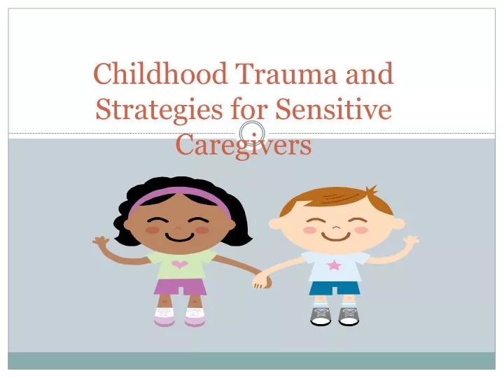 childhood trauma and strategies for sensitive caregivers