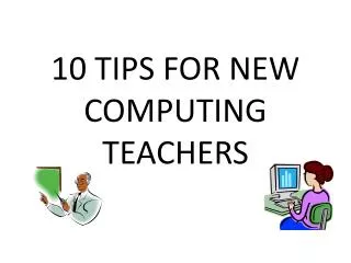 10 TIPS FOR NEW COMPUTING TEACHERS