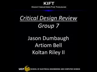 Critical Design Review Group 7 Jason Dumbaugh Artiom Bell Koltan Riley II