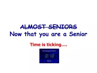 ALMOST SENIORS Now that you are a Senior