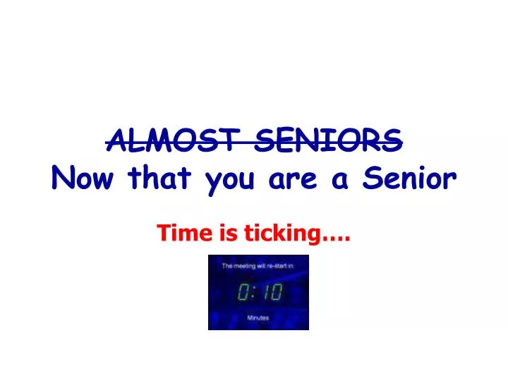 almost seniors now that you are a senior