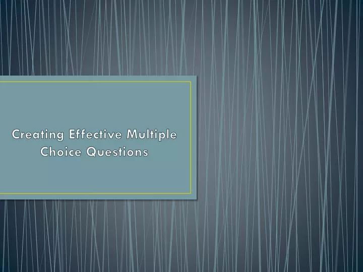 creating effective multiple choice questions
