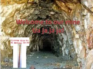 Welcome to our mine Ua ja ja ja!