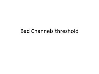 Bad Channels threshold