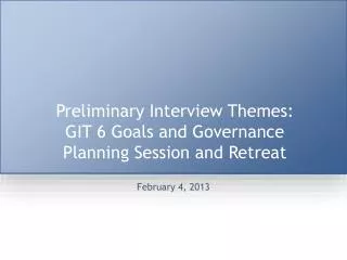 Preliminary Interview Themes: GIT 6 Goals and Governance Planning Session and Retreat