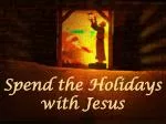 Spend the Holidays with Jesus - slide 1