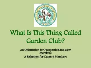 What Is This Thing Called Garden Club?