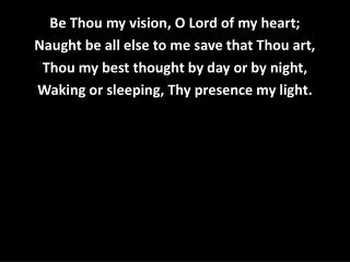Be Thou my vision, O Lord of my heart; Naught be all else to me save that Thou art,
