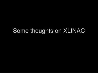Some thoughts on XLINAC
