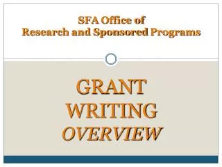 SFA Office of Research and Sponsored Programs GRANT WRITING OVERVIEW