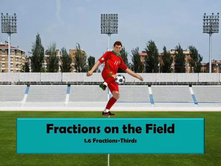 fractions on the field 1 6 fractions thirds
