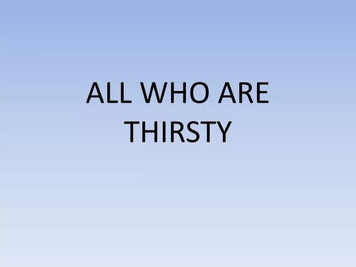 all who are thirsty