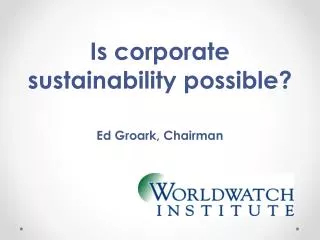 Is corporate sustainability possible? Ed Groark, Chairman