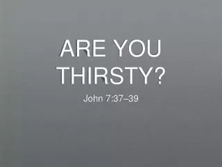 ARE YOU THIRSTY?