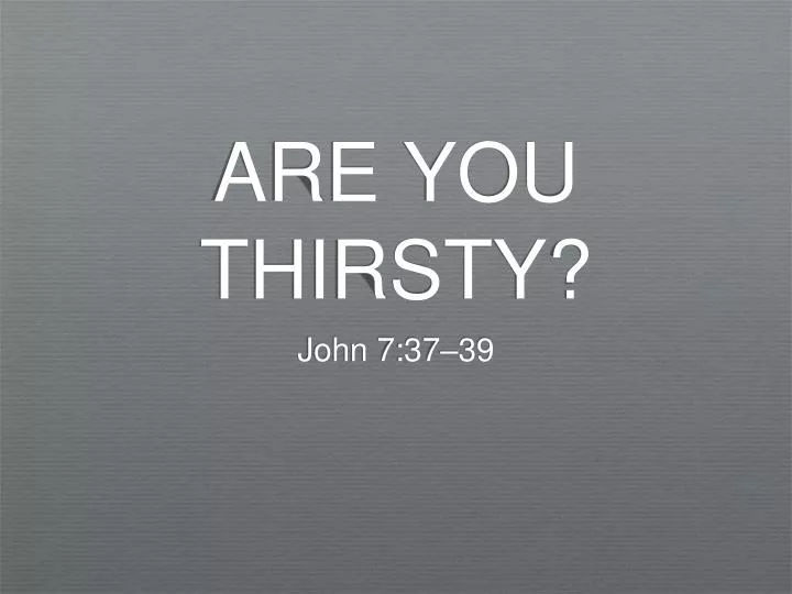 are you thirsty