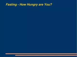 Fasting - How Hungry are You?