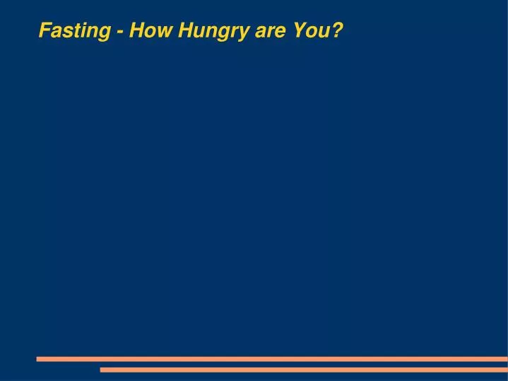 fasting how hungry are you
