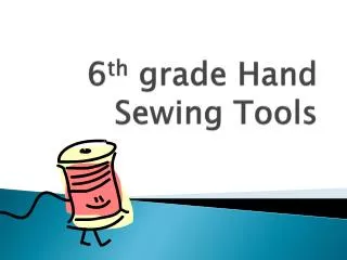 6 th grade Hand Sewing Tools