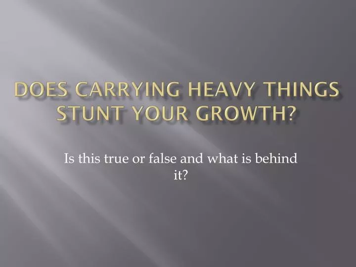 does carrying heavy things stunt your growth