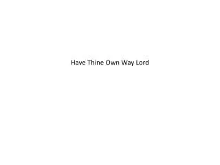 Have Thine Own Way Lord
