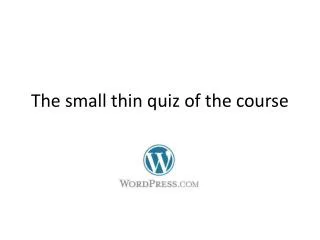 The small thin quiz of the course